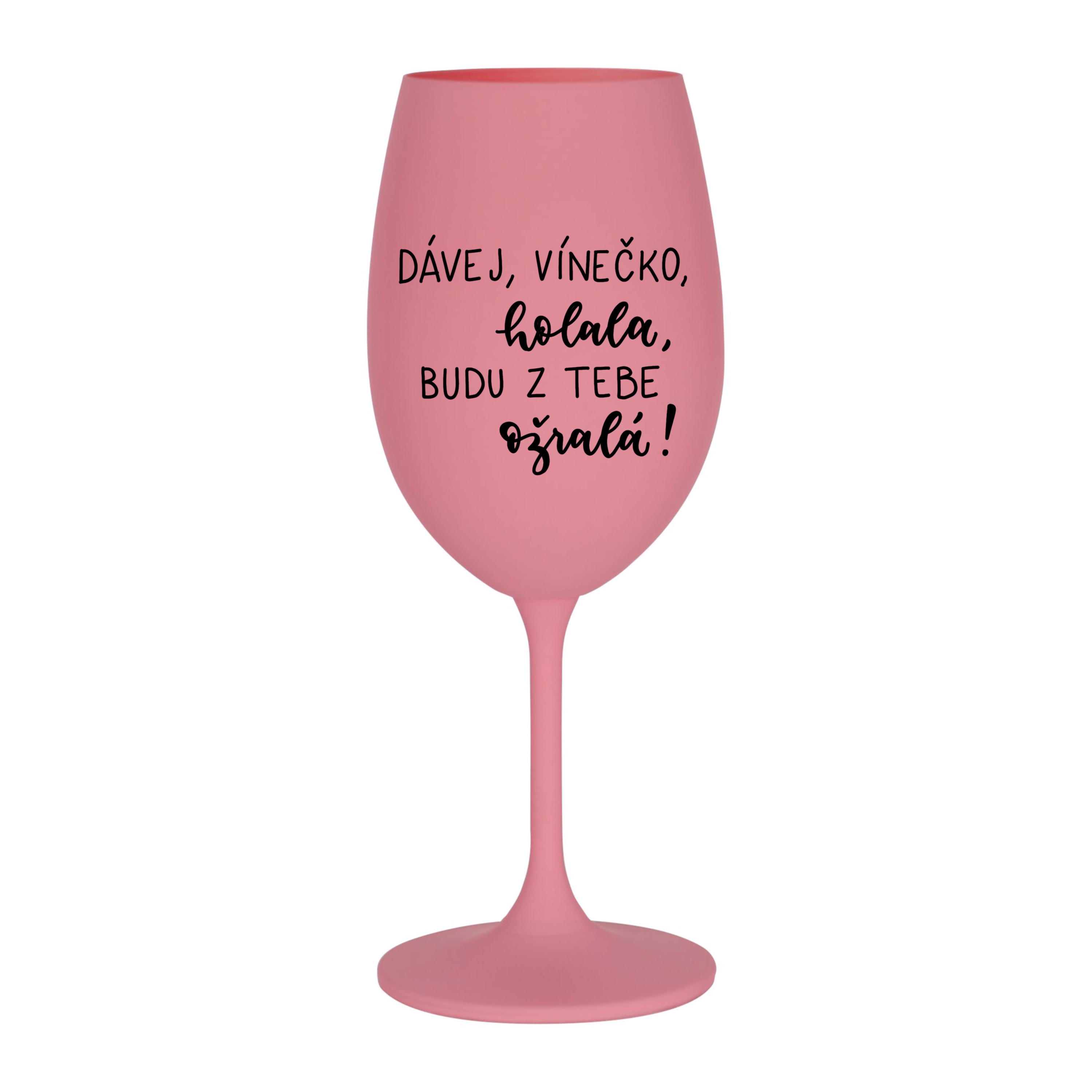 Růžová Kolorka Dávej, vínečko, holala, budu z tebe ožralá!