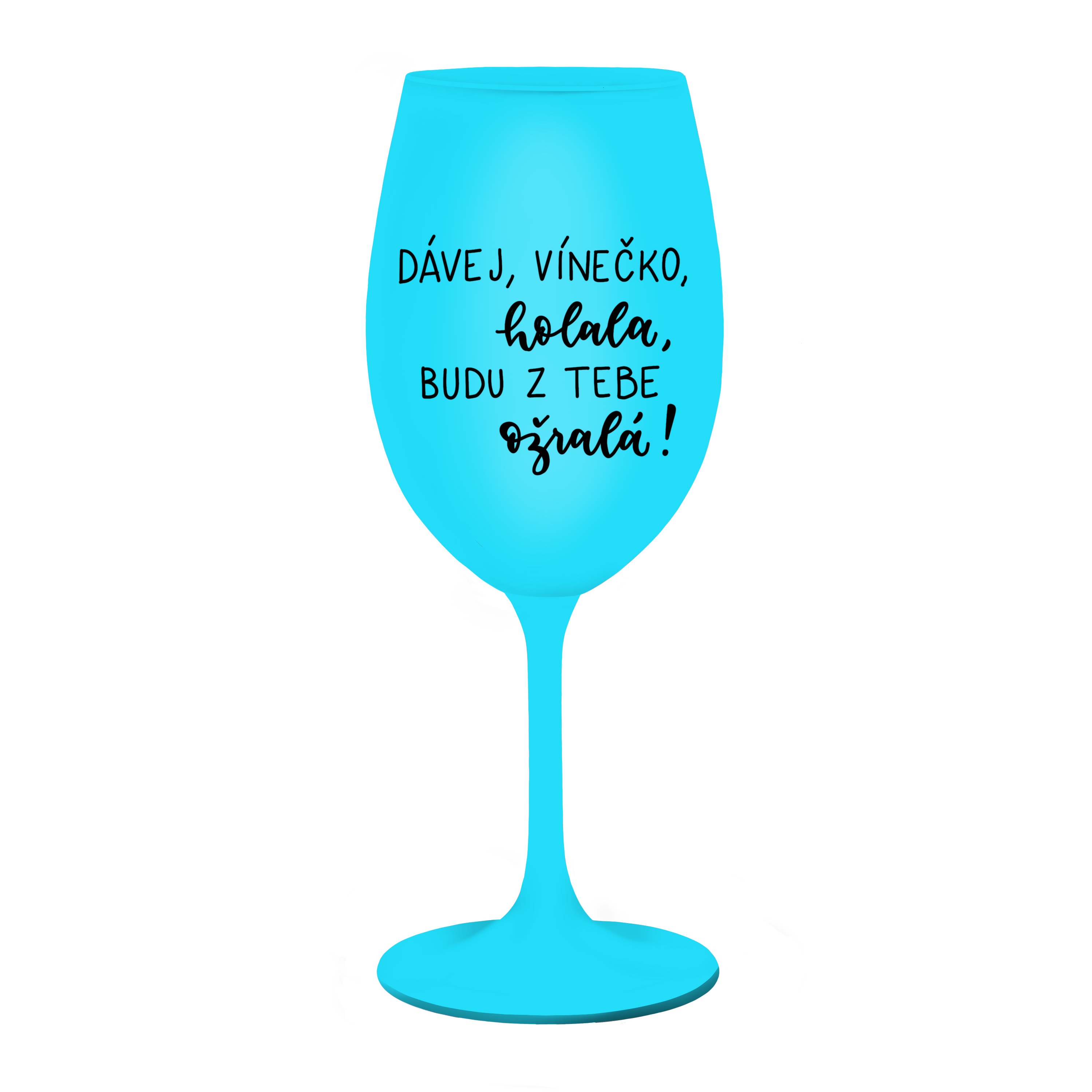 Tyrkysová Kolorka Dávej, vínečko, holala, budu z tebe ožralá!